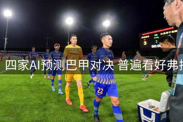 四家AI预测巴甲对决 普遍看好弗拉门戈大胜